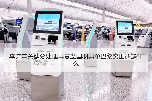 李诗沣关键分处理再复盘国羽男单巴黎突围还缺什么
