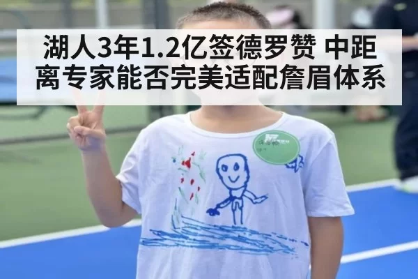 湖人3年1.2亿签德罗赞 中距离专家能否完美适配詹眉体系