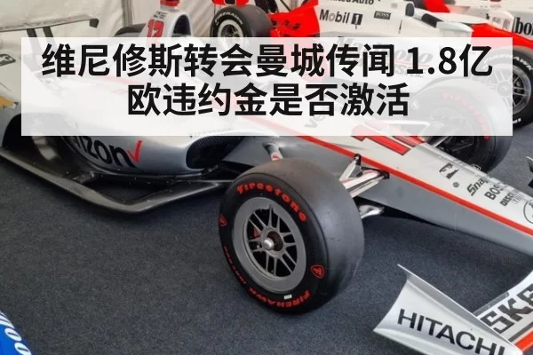 维尼修斯转会曼城传闻 1.8亿欧违约金是否激活